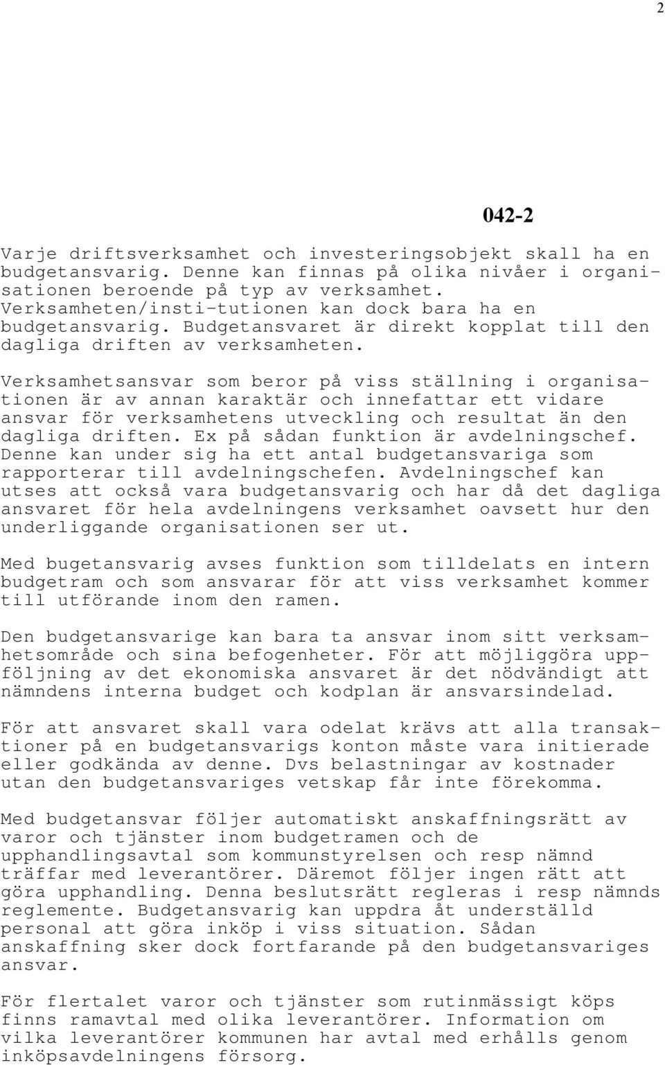 Verksamhetsansvar som beror på viss ställning i organisationen är av annan karaktär och innefattar ett vidare ansvar för verksamhetens utveckling och resultat än den dagliga driften.