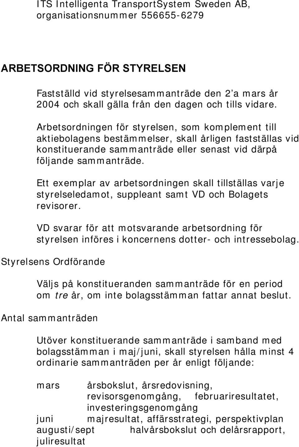 Ett exemplar av arbetsordningen skall tillställas varje styrelseledamot, suppleant samt VD och Bolagets revisorer.