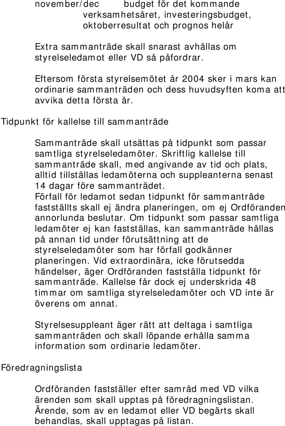 Tidpunkt för kallelse till sammanträde Sammanträde skall utsättas på tidpunkt som passar samtliga styrelseledamöter.
