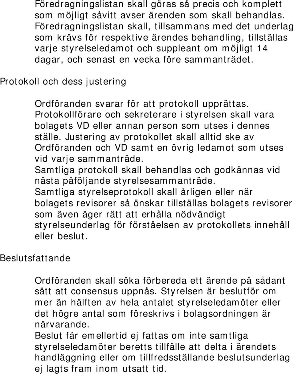 sammanträdet. Protokoll och dess justering Ordföranden svarar för att protokoll upprättas.