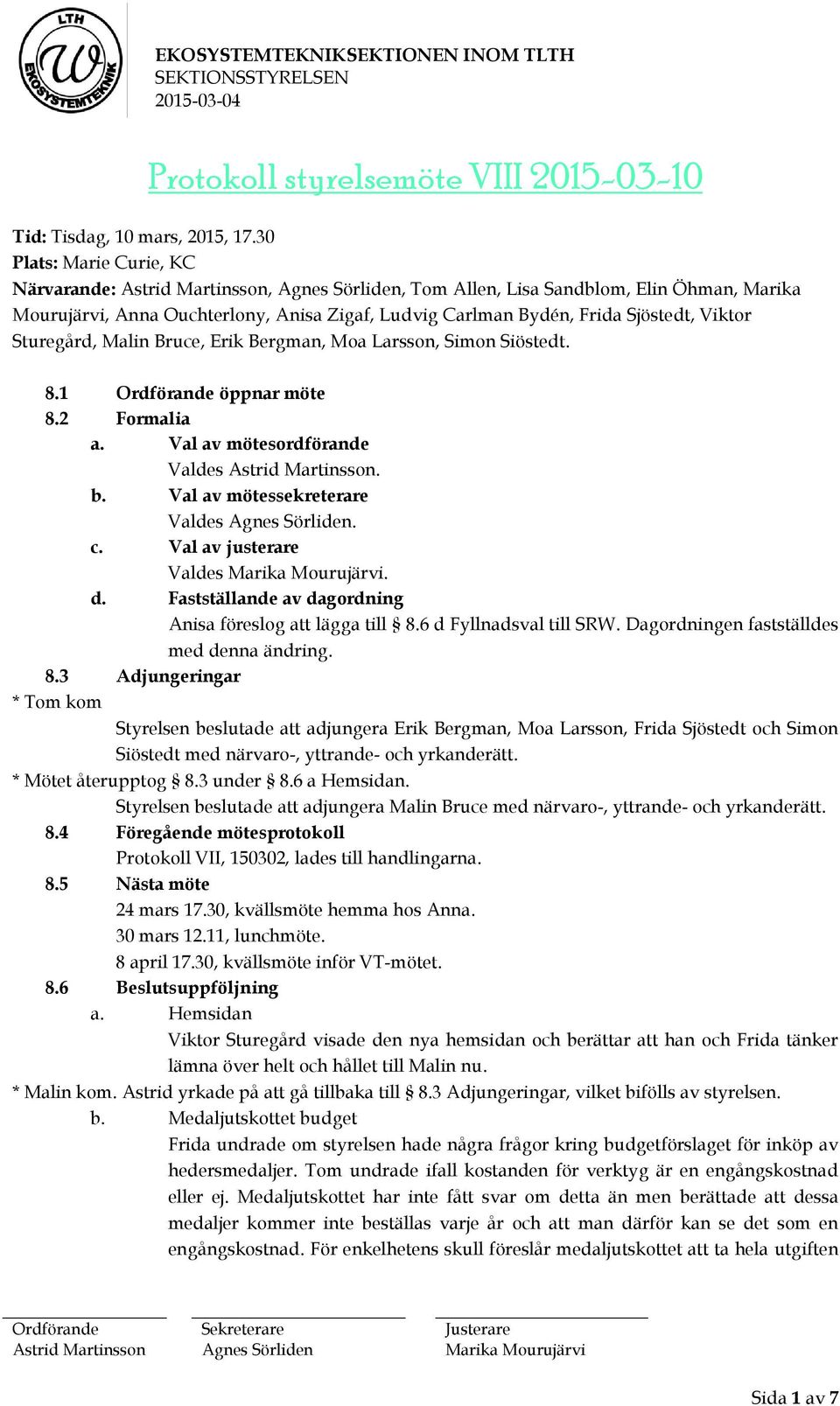 Erik Bergman, Moa Larsson, Simon Siöstedt. 8.1 öppnar möte 8.2 Formalia a. Val av mötesordförande Valdes. b. Val av mötessekreterare Valdes. c. Val av justerare Valdes. d.