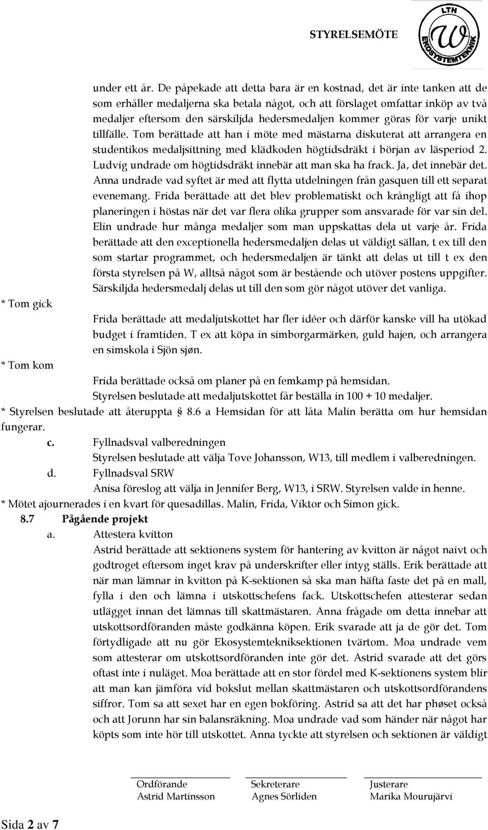 kommer göras för varje unikt tillfälle. Tom berättade att han i möte med mästarna diskuterat att arrangera en studentikos medaljsittning med klädkoden högtidsdräkt i början av läsperiod 2.