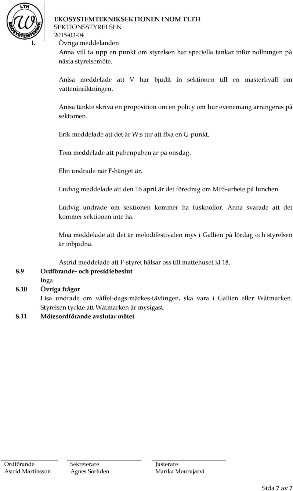 Erik meddelade att det är W:s tur att fixa en G-punkt. Tom meddelade att pubenpuben är på onsdag. Elin undrade när F-hänget är.