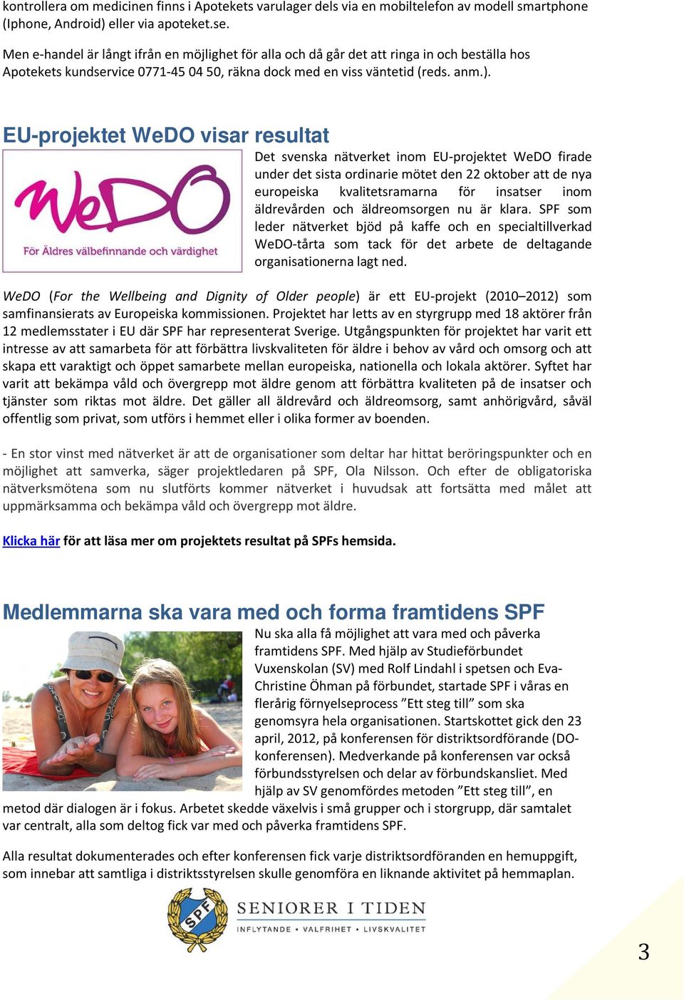 EU-projektet WeDO visar resultat Det svenska nätverket inom EU-projektet WeDO firade under det sista ordinarie mötet den 22 oktober att de nya europeiska kvalitetsramarna för insatser inom