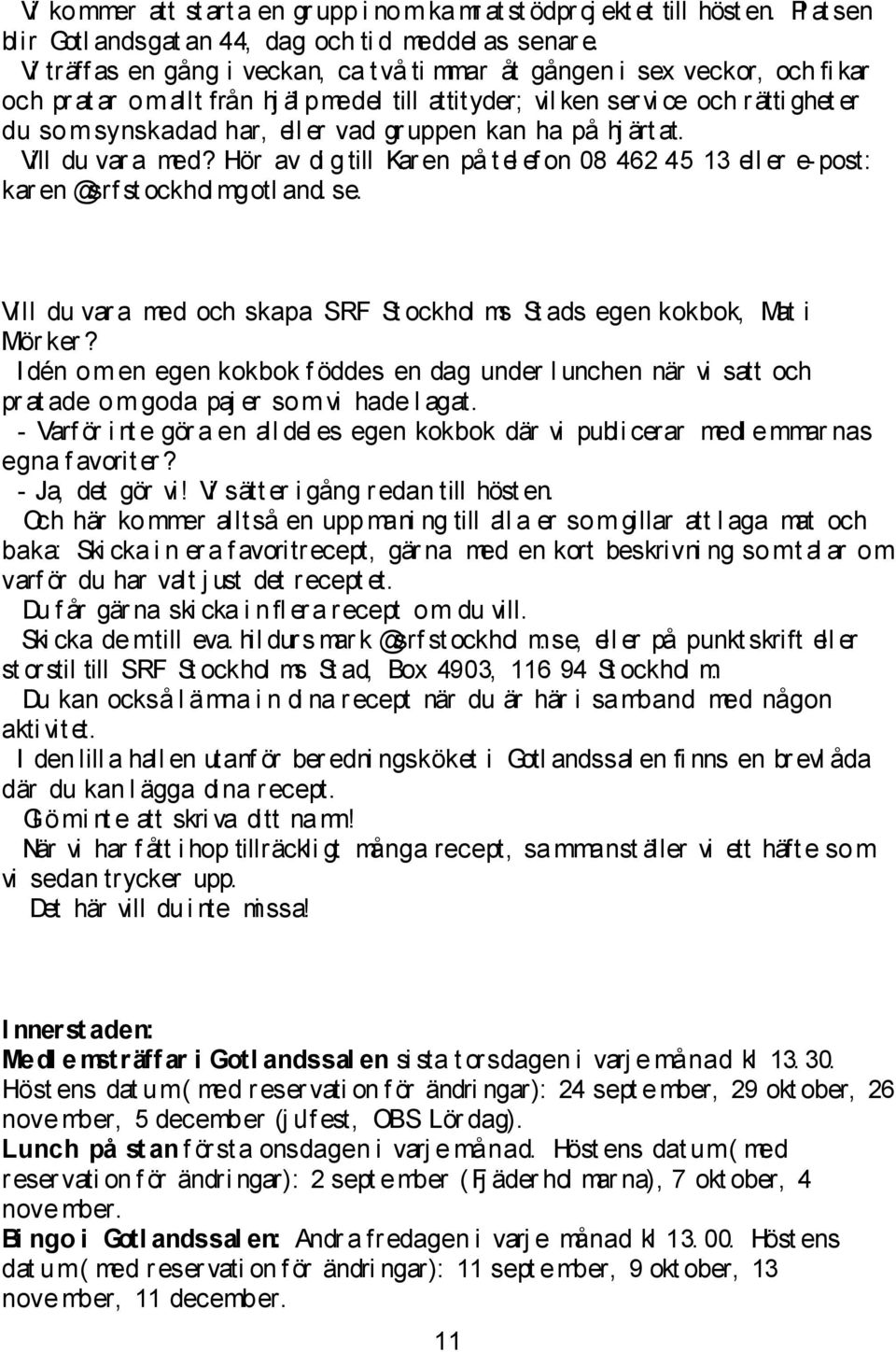 vad gr uppen kan ha på hj ärt at. Vill du var a med? Hör av di g till Kar en på t el ef on 08 462 45 13 ell er e- post: kar en @srf st ockhol mgotl and. se.