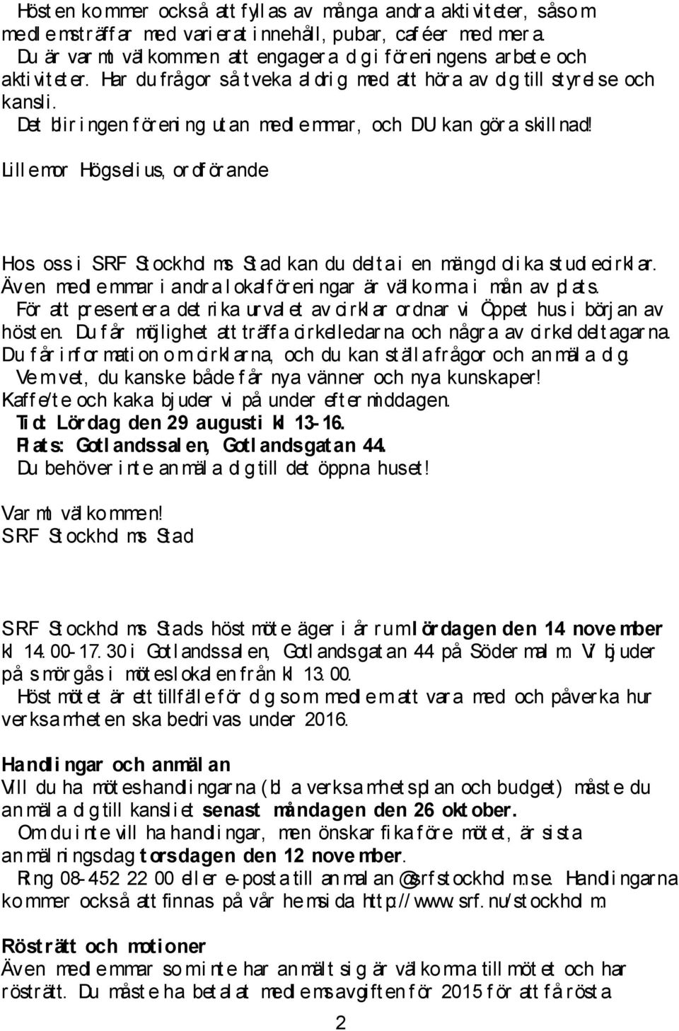 Det blir i ngen f ör eni ng ut an medl emmar, och DU kan gör a skill nad! Lill emor Högseli us, or df ör ande Hos oss i SRF St ockhol ms St ad kan du delt a i en mängd oli ka st udi ecirkl ar.