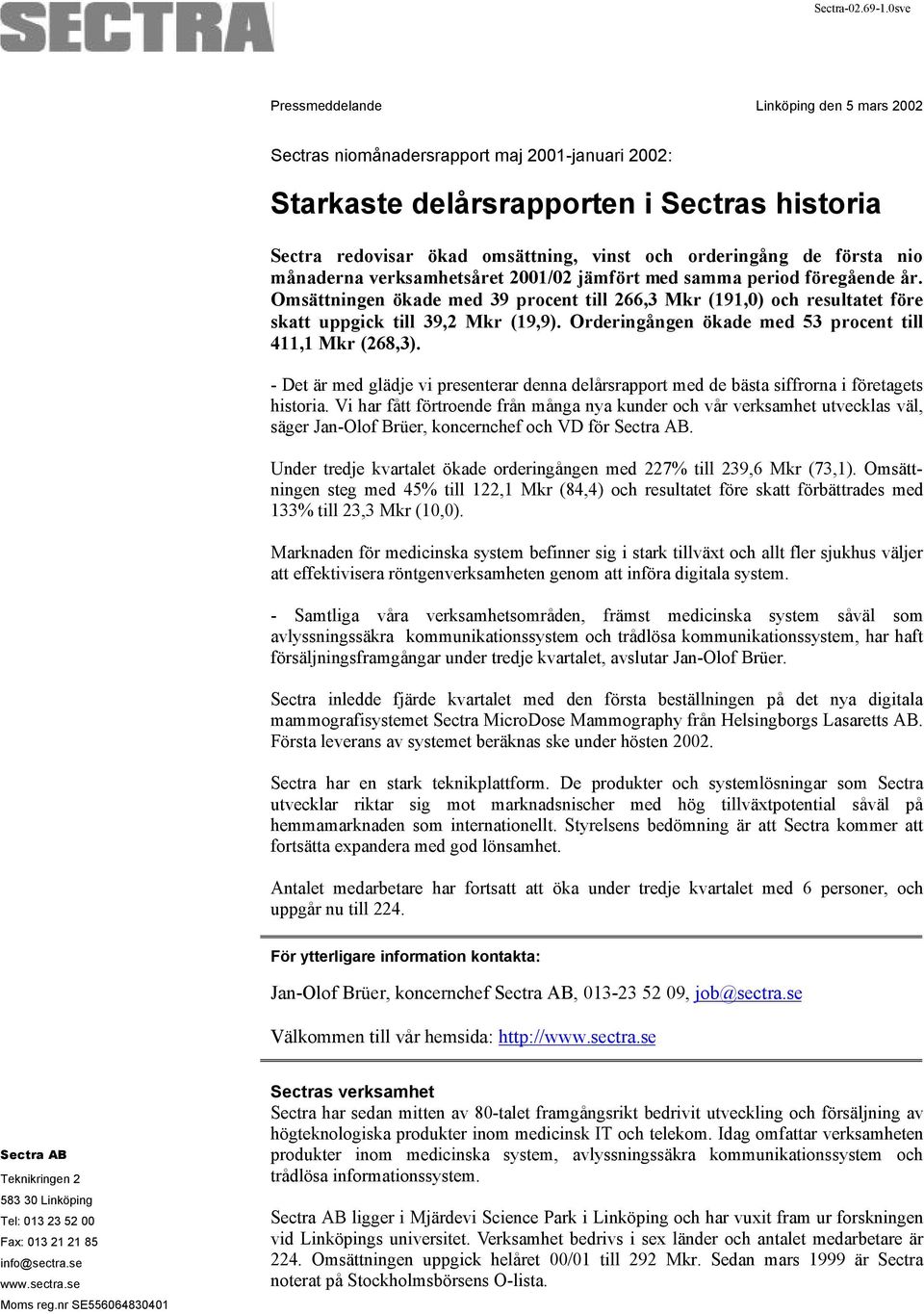 första nio månaderna verksamhetsåret /02 jämfört med samma period föregående år. Omsättningen ökade med 39 procent till 266,3 Mkr (191,0) och resultatet före skatt uppgick till 39,2 Mkr (19,9).