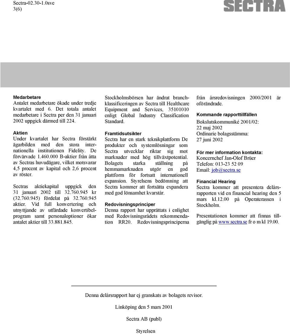 000 B-aktier från åtta av Sectras huvudägare, vilket motsvarar 4,5 procent av kapital och 2,6 procent av röster. Sectras aktiekapital uppgick den uari 2002 till 32.760.945 kr (32.760.945) fördelat på 32.