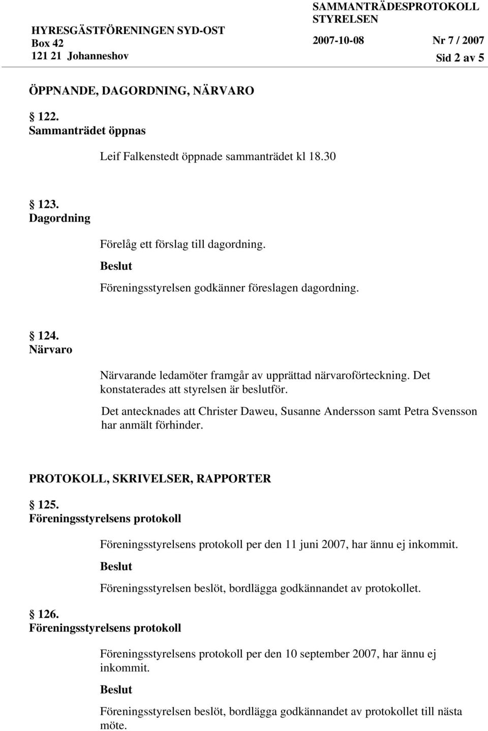 Det antecknades att Christer Daweu, Susanne Andersson samt Petra Svensson har anmält förhinder. PROTOKOLL, SKRIVELSER, RAPPORTER 125.