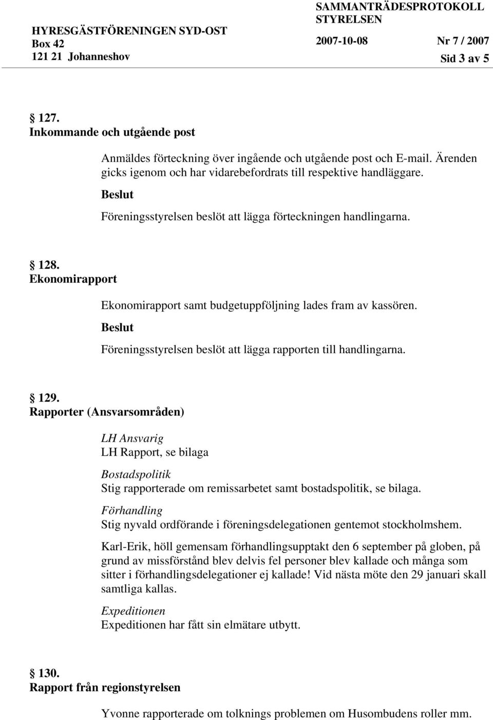 Föreningsstyrelsen beslöt att lägga rapporten till handlingarna. 129.