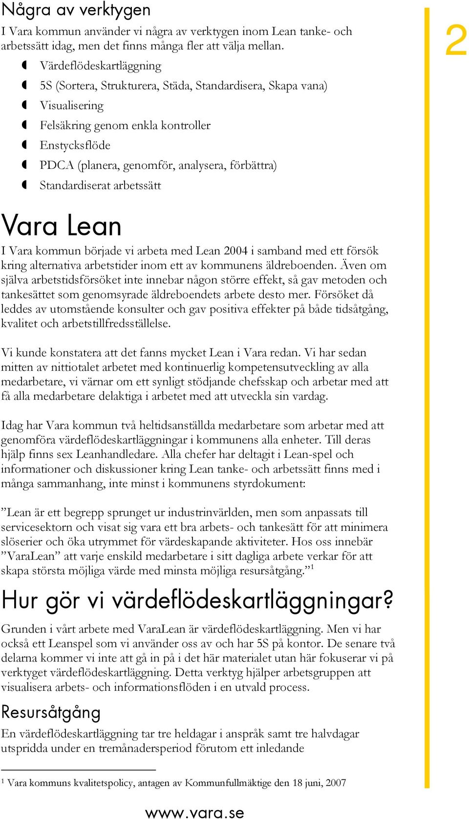 Standardiserat arbetssätt 2 Vara Lean I Vara kommun började vi arbeta med Lean 2004 i samband med ett försök kring alternativa arbetstider inom ett av kommunens äldreboenden.