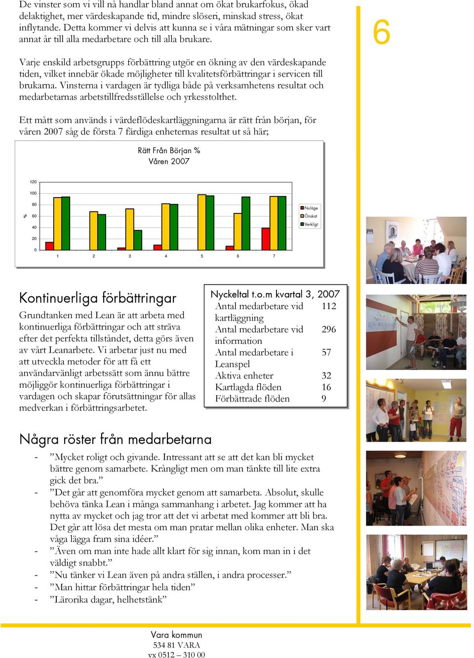 6 Varje enskild arbetsgrupps förbättring utgör en ökning av den värdeskapande tiden, vilket innebär ökade möjligheter till kvalitetsförbättringar i servicen till brukarna.