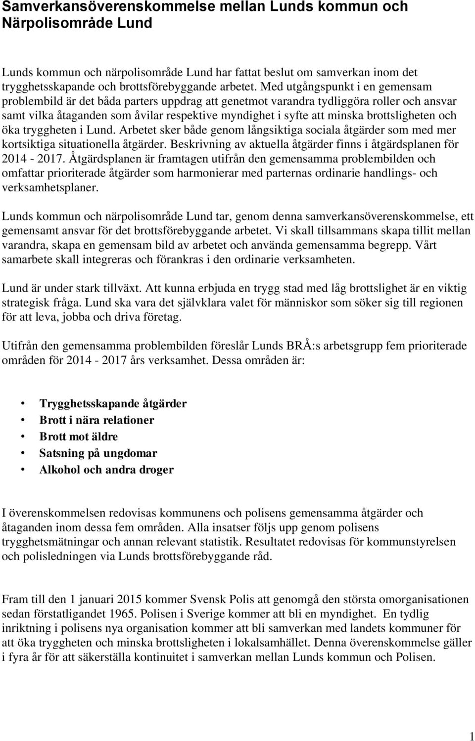 brottsligheten och öka tryggheten i Lund. Arbetet sker både genom långsiktiga sociala åtgärder som med mer kortsiktiga situationella åtgärder.