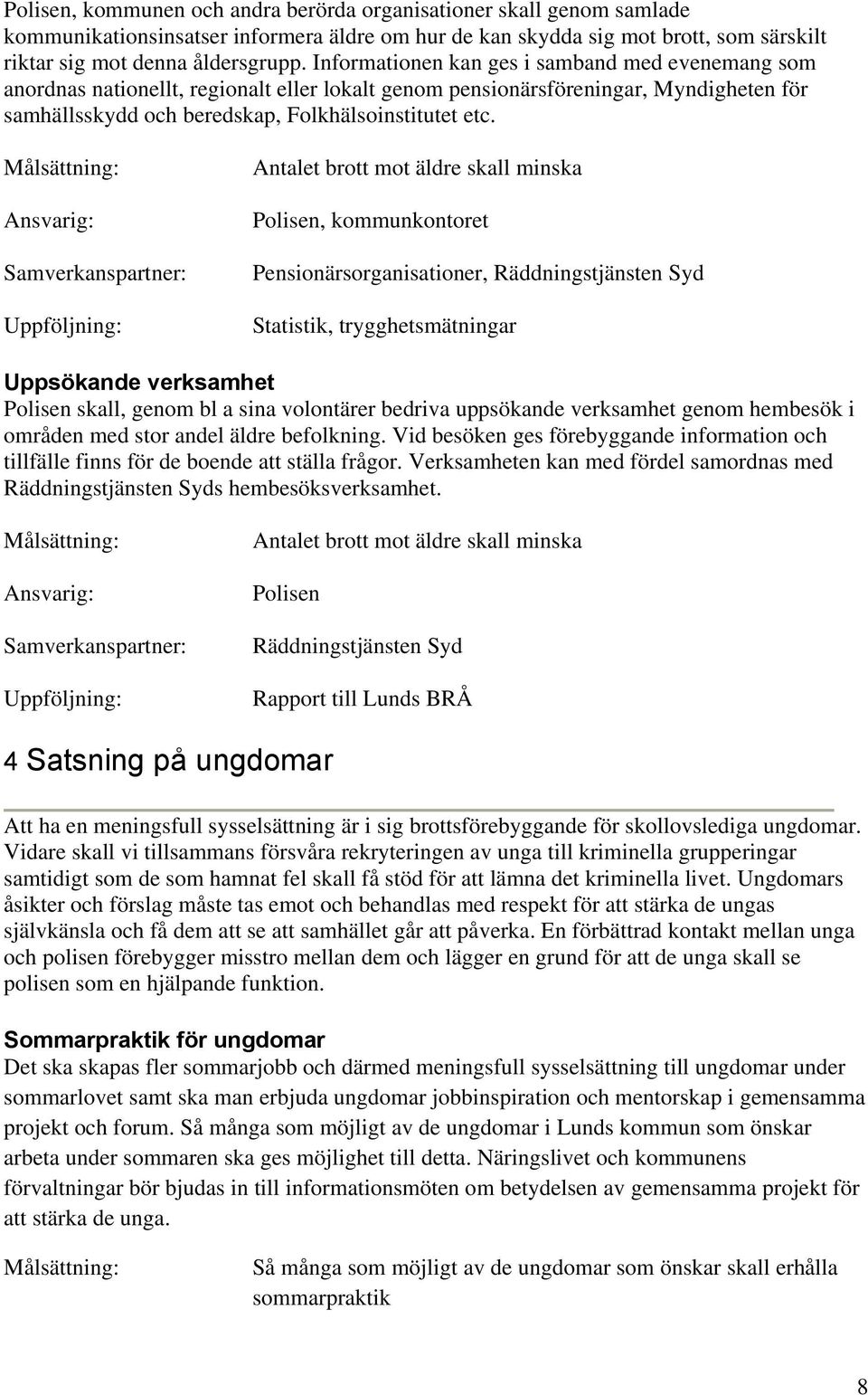 Antalet brott mot äldre skall minska Polisen, kommunkontoret Pensionärsorganisationer, Räddningstjänsten Syd Statistik, trygghetsmätningar Uppsökande verksamhet Polisen skall, genom bl a sina