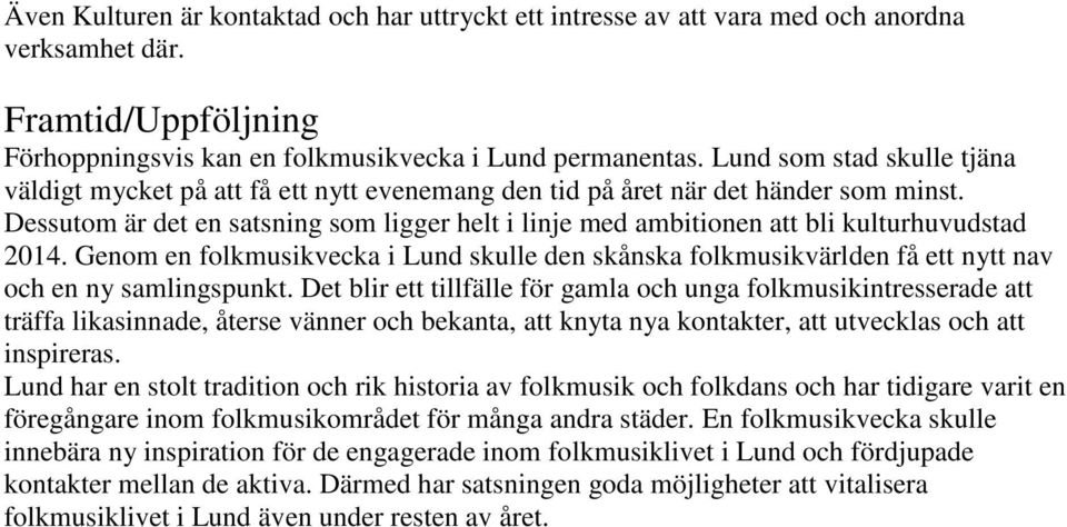 Dessutom är det en satsning som ligger helt i linje med ambitionen att bli kulturhuvudstad 2014.