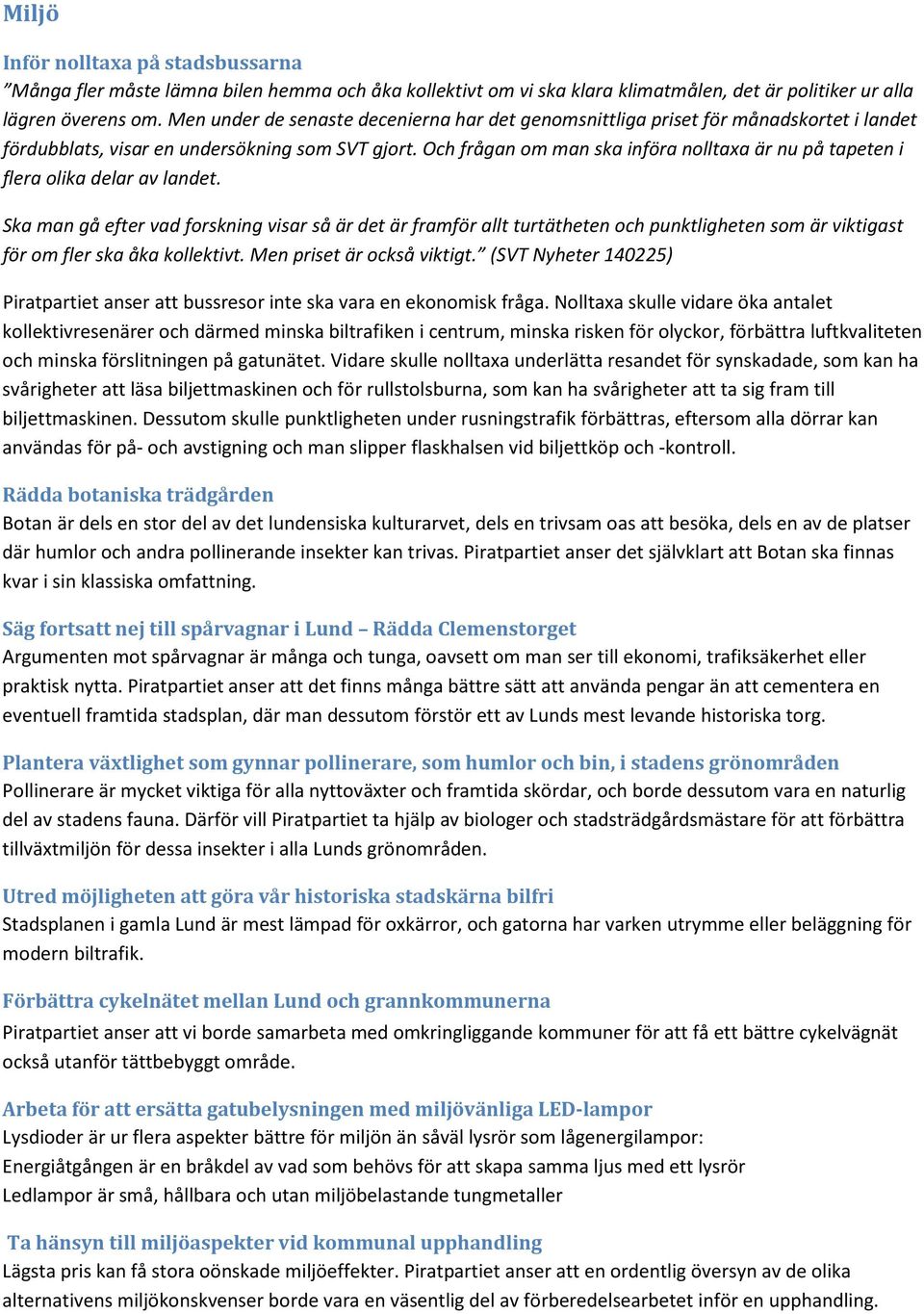 Och frågan om man ska införa nolltaxa är nu på tapeten i flera olika delar av landet.