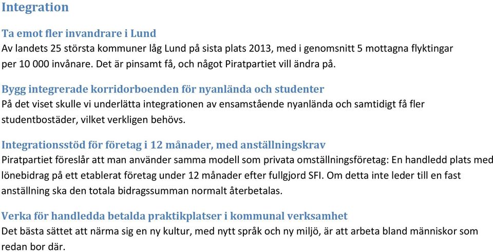 Bygg integrerade korridorboenden för nyanlända och studenter På det viset skulle vi underlätta integrationen av ensamstående nyanlända och samtidigt få fler studentbostäder, vilket verkligen behövs.