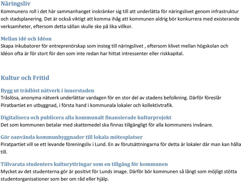 Mellan idé och Idéon Skapa inkubatorer för entreprenörskap som insteg till näringslivet, eftersom klivet mellan högskolan och Idéon ofta är för stort för den som inte redan har hittat intressenter