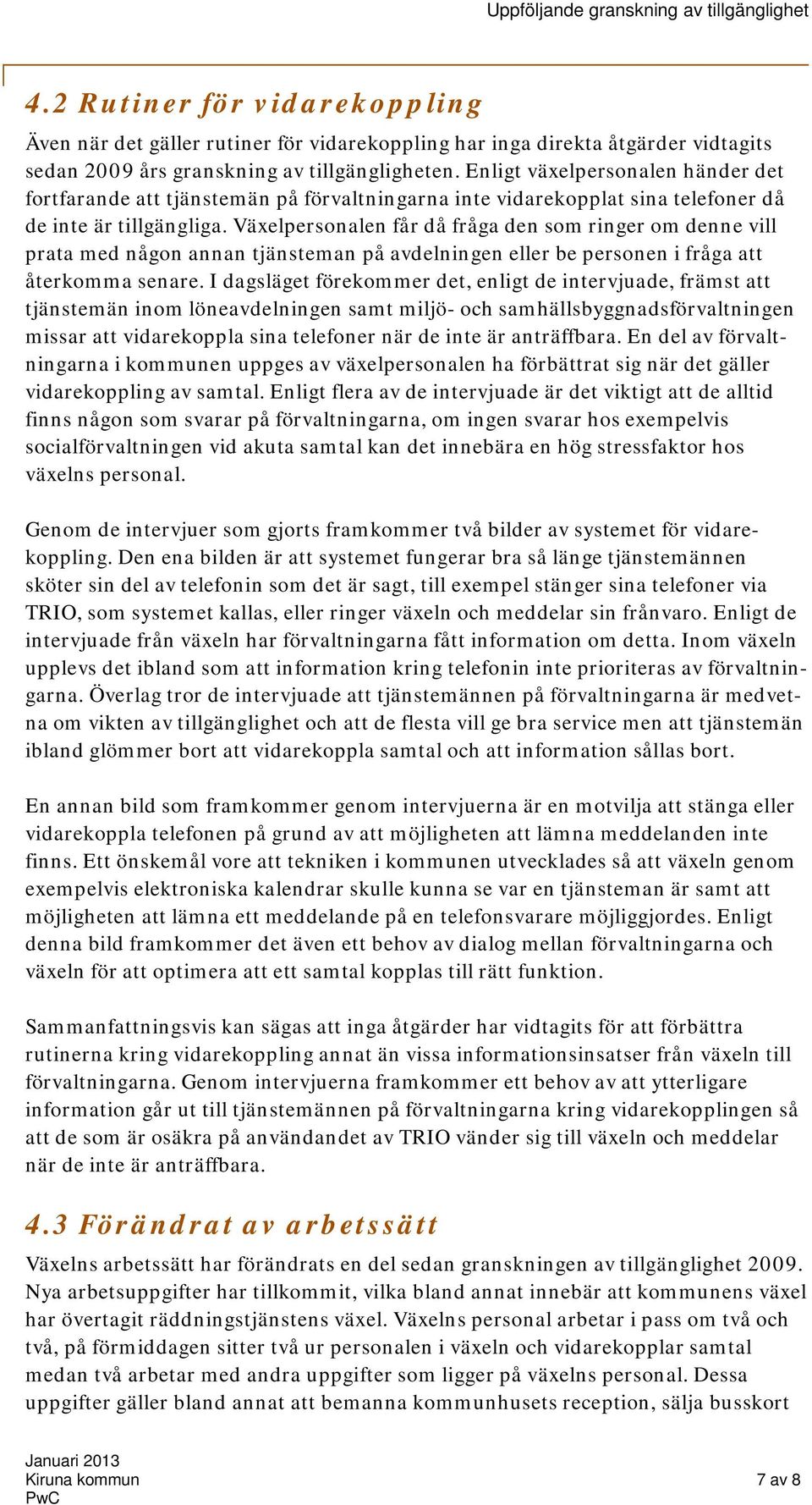 Växelpersonalen får då fråga den som ringer om denne vill prata med någon annan tjänsteman på avdelningen eller be personen i fråga att återkomma senare.