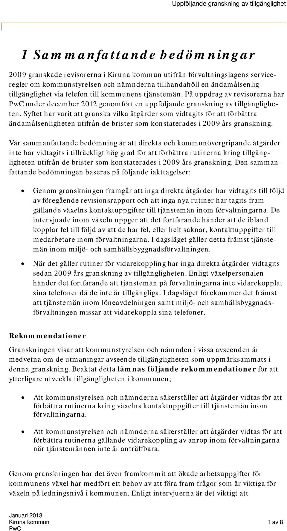 Syftet har varit att granska vilka åtgärder som vidtagits för att förbättra ändamålsenligheten utifrån de brister som konstaterades i 2009 års granskning.