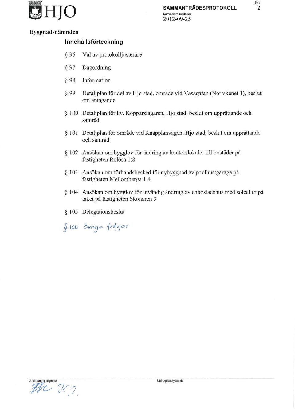 Kopparslagaren, Hjo stad, beslut om upprättande och samråd 101 Detaljplan fcir område vid Knäpplanvägen, Hjo stad, beslut om upprättande och samråd 102 Ansökan om bygglov fcir