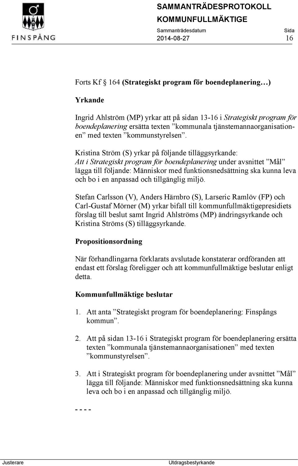 Kristina Ström (S) yrkar på följande tilläggsyrkande: Att i Strategiskt program för boendeplanering under avsnittet Mål lägga till följande: Människor med funktionsnedsättning ska kunna leva och bo i
