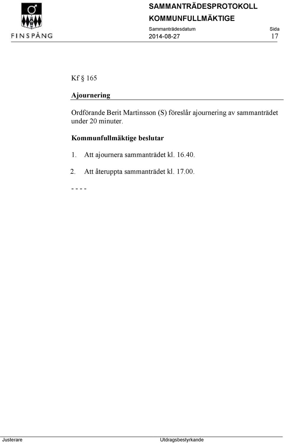 under 20 minuter. 1. Att ajournera sammanträdet kl.