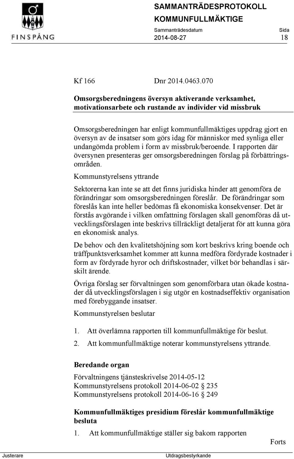 insatser som görs idag för människor med synliga eller undangömda problem i form av missbruk/beroende. I rapporten där översynen presenteras ger omsorgsberedningen förslag på förbättringsområden.