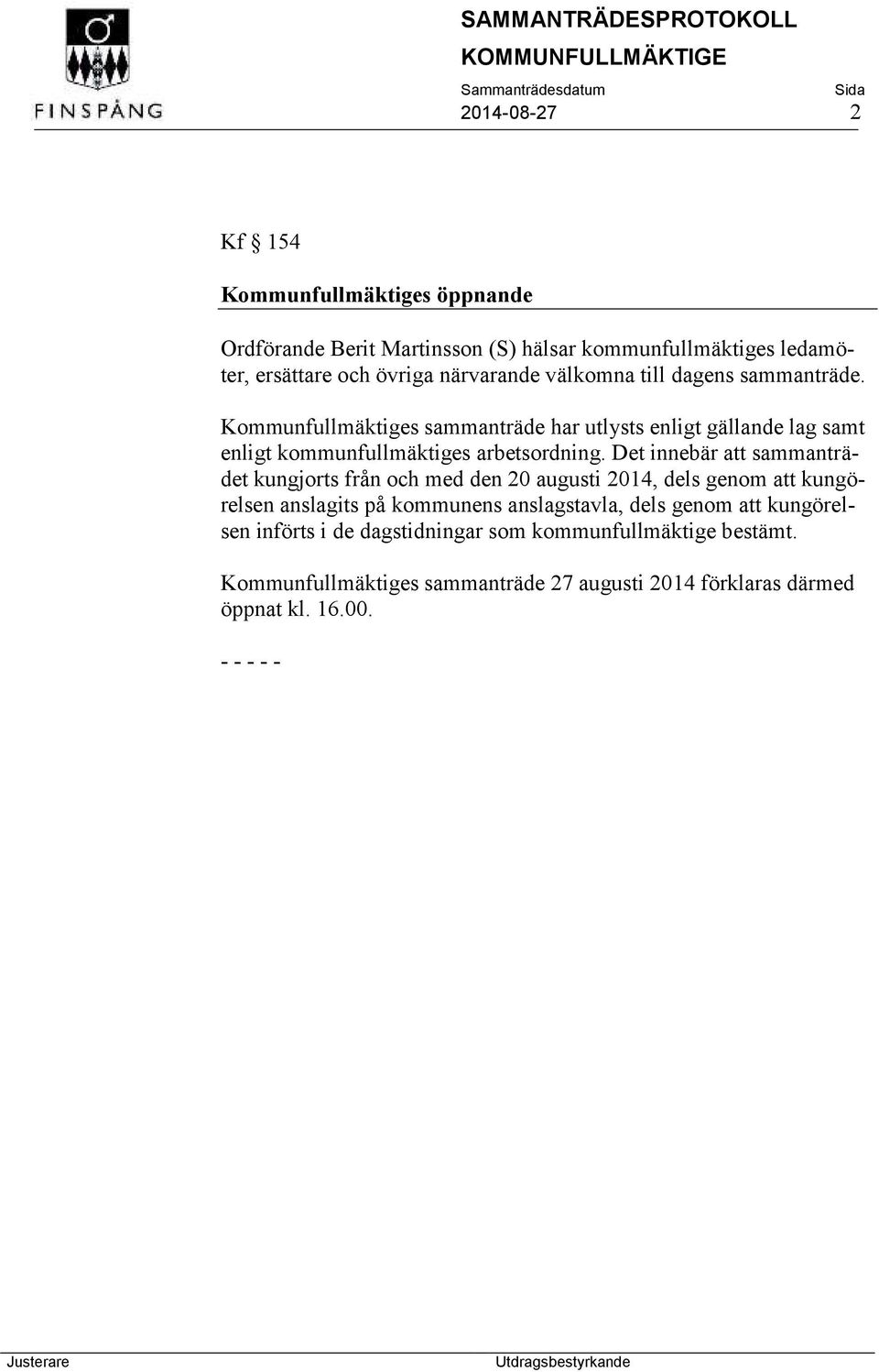 Det innebär att sammanträdet kungjorts från och med den 20 augusti 2014, dels genom att kungörelsen anslagits på kommunens anslagstavla, dels genom att