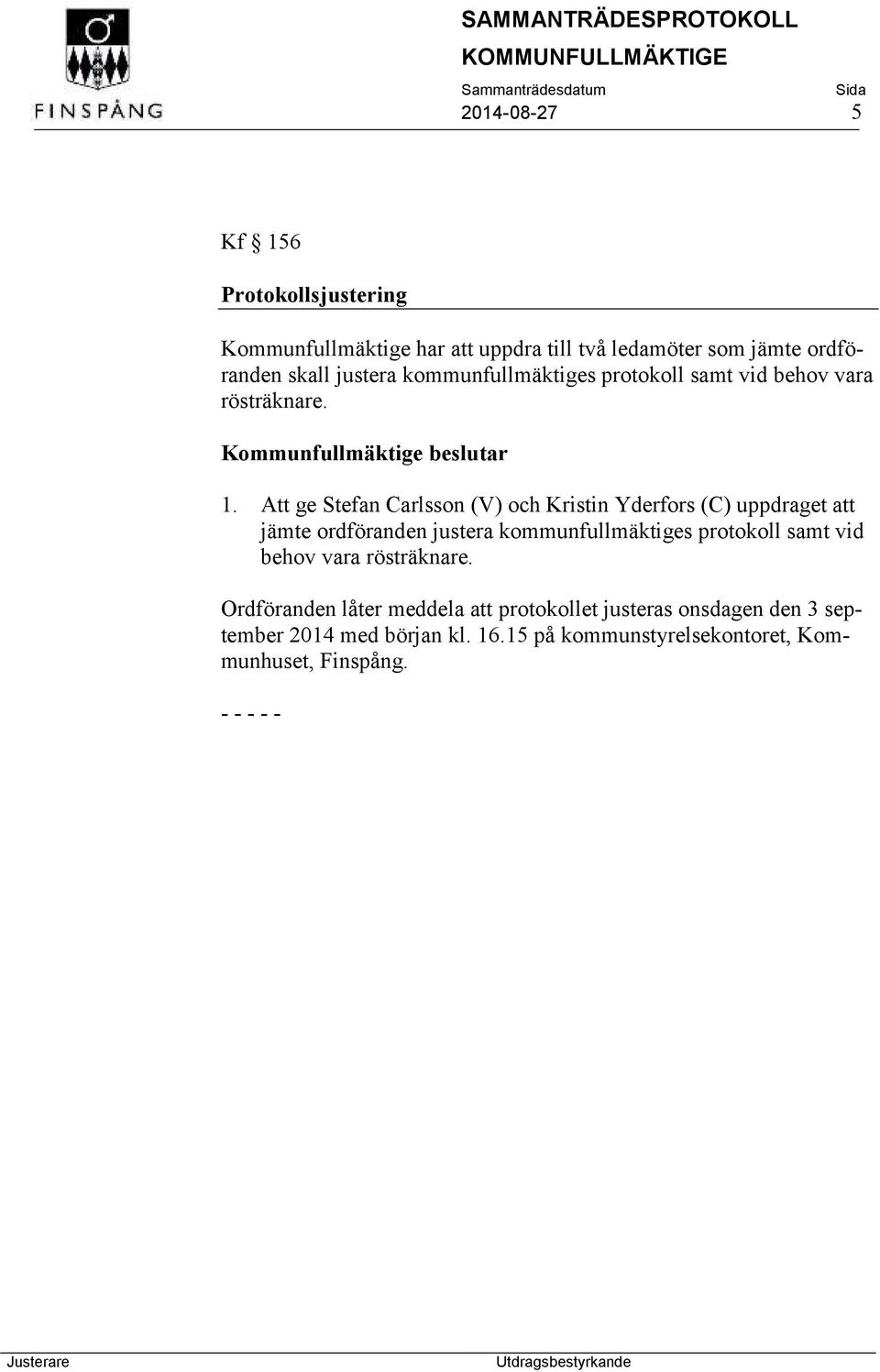 Att ge Stefan Carlsson (V) och Kristin Yderfors (C) uppdraget att jämte ordföranden justera kommunfullmäktiges protokoll samt