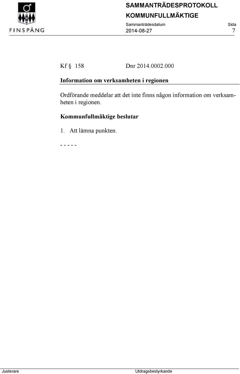 Ordförande meddelar att det inte finns någon