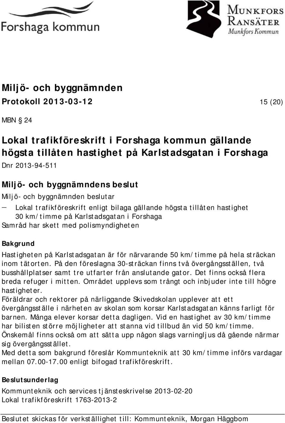 närvarande 50 km/timme på hela sträckan inom tätorten. På den föreslagna 30-sträckan finns två övergångsställen, två busshållplatser samt tre utfarter från anslutande gator.