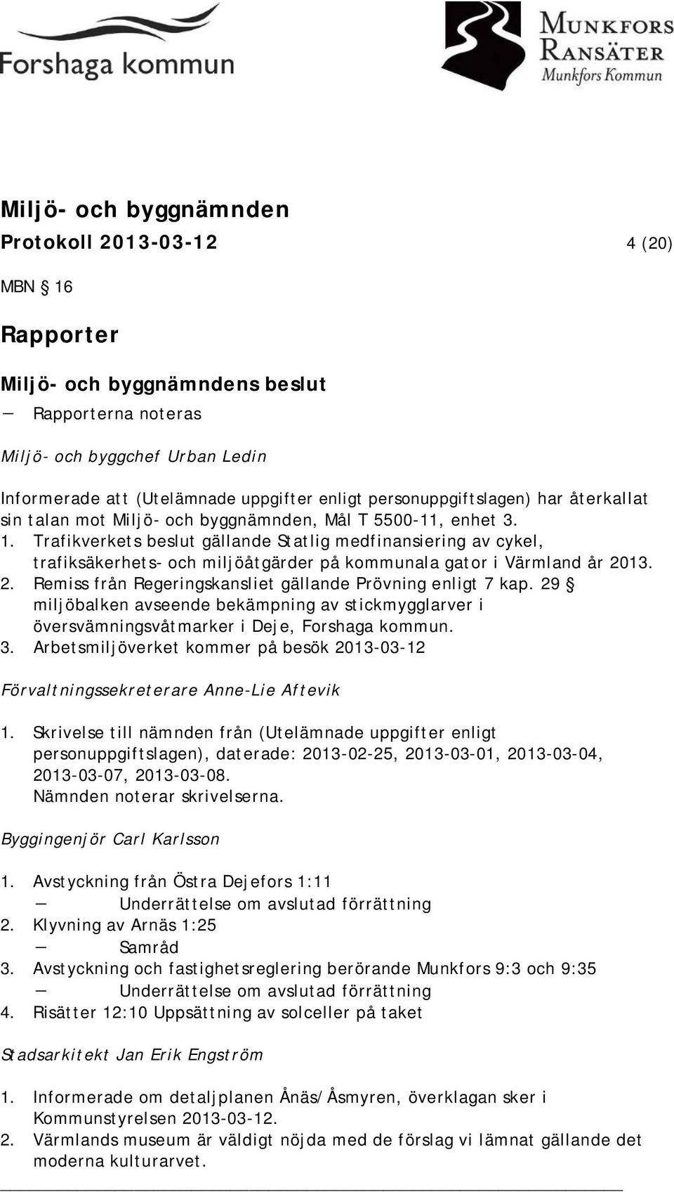 13. 2. Remiss från Regeringskansliet gällande Prövning enligt 7 kap. 29 miljöbalken avseende bekämpning av stickmygglarver i översvämningsvåtmarker i Deje, Forshaga kommun. 3.