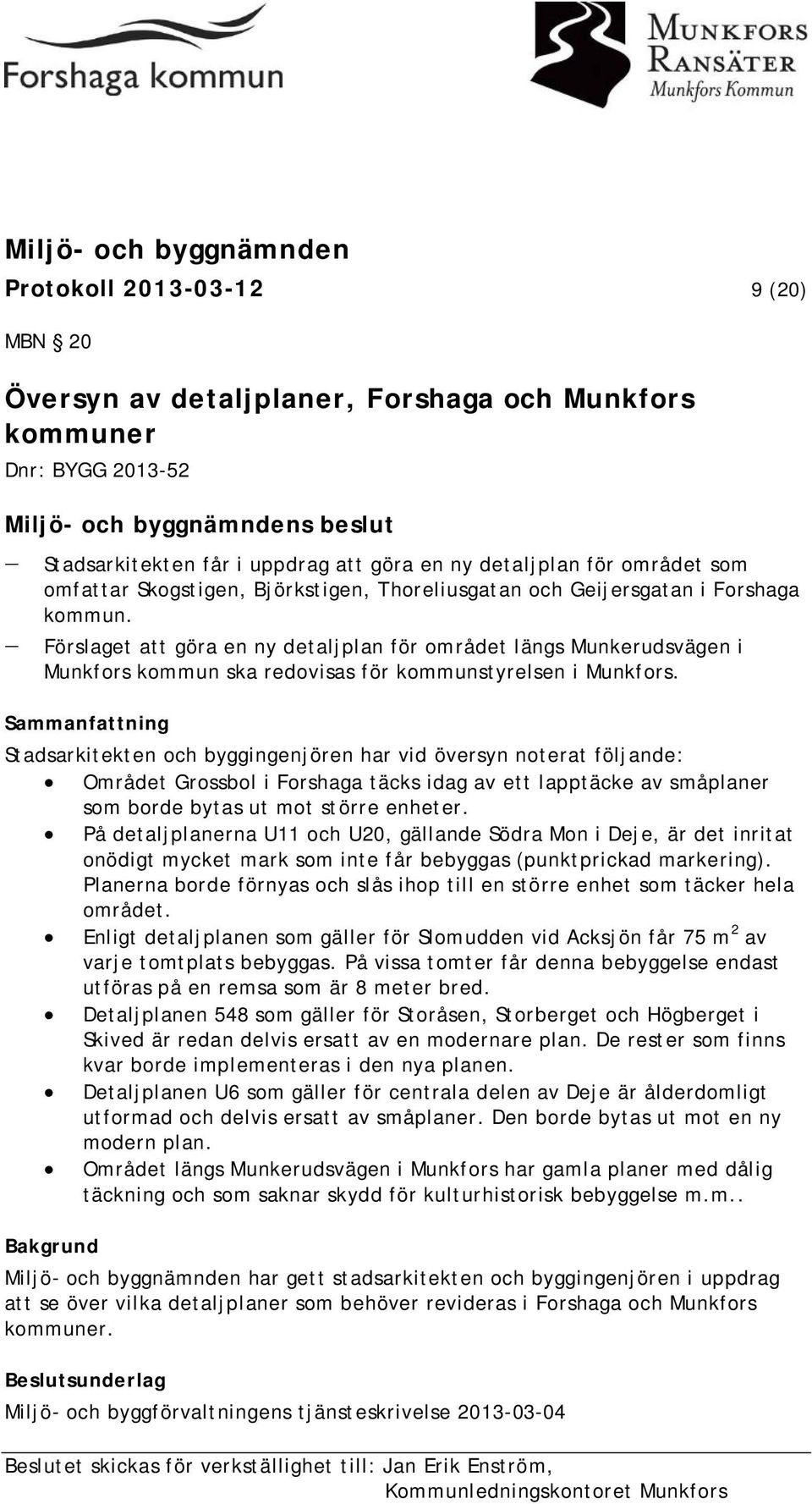 - Förslaget att göra en ny detaljplan för området längs Munkerudsvägen i Munkfors kommun ska redovisas för kommunstyrelsen i Munkfors.