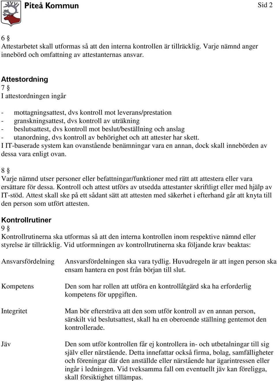 och anslag - utanordning, dvs kontroll av behörighet och att attester har skett. I IT-baserade system kan ovanstående benämningar vara en annan, dock skall innebörden av dessa vara enligt ovan.