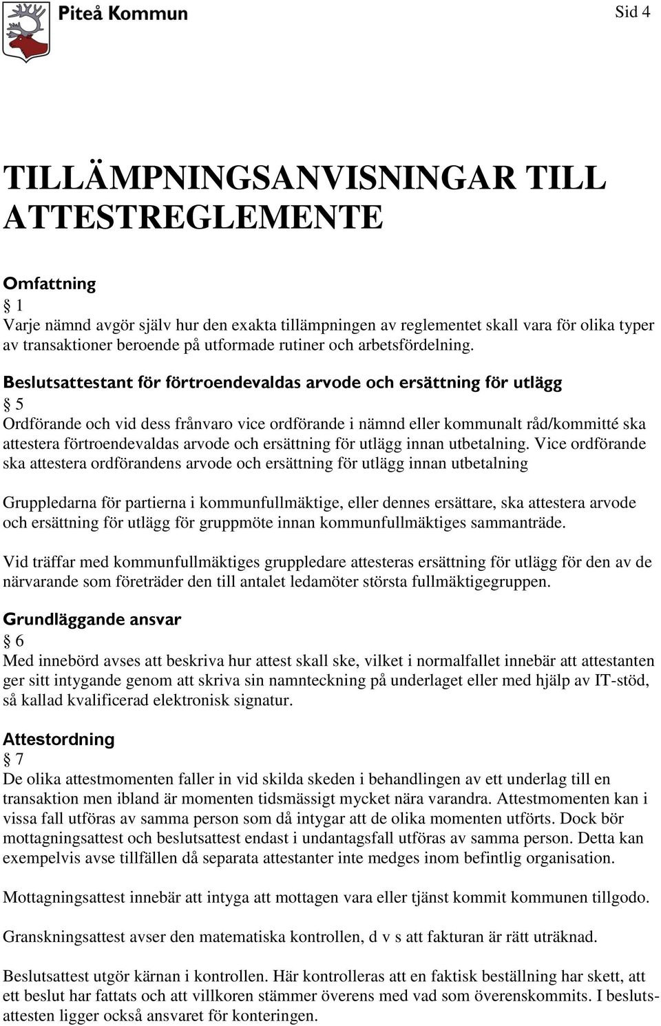 Beslutsattestant för förtroendevaldas arvode och ersättning för utlägg 5 Ordförande och vid dess frånvaro vice ordförande i nämnd eller kommunalt råd/kommitté ska attestera förtroendevaldas arvode