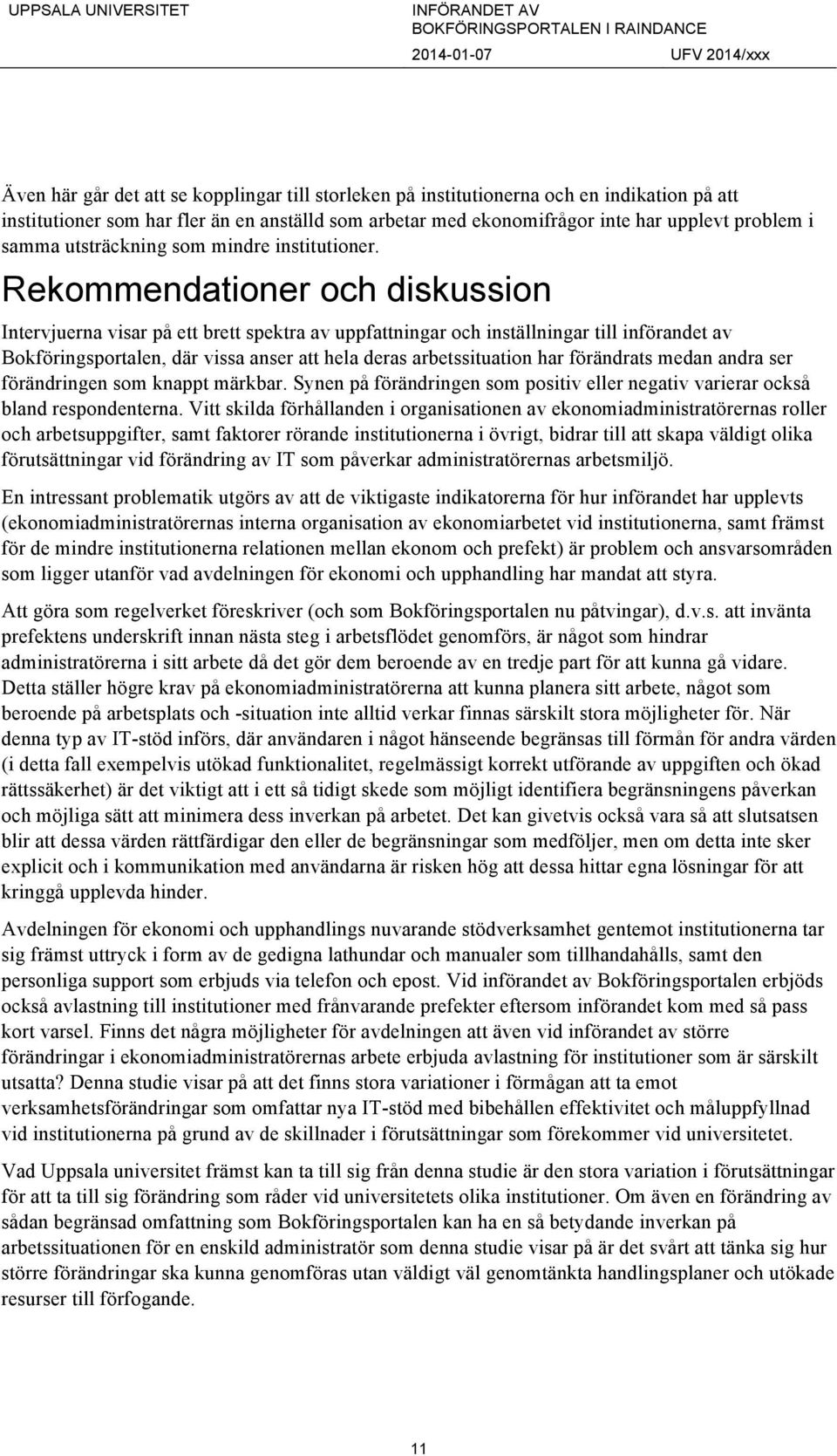 Rekommendationer och diskussion Intervjuerna visar på ett brett spektra av uppfattningar och inställningar till införandet av Bokföringsportalen, där vissa anser att hela deras arbetssituation har