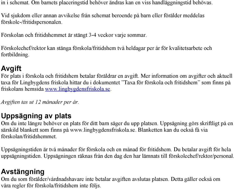 Förskolechef/rektor kan stänga förskola/fritidshem två heldagar per år för kvalitetsarbete och fortbildning. Avgift För plats i förskola och fritidshem betalar föräldrar en avgift.