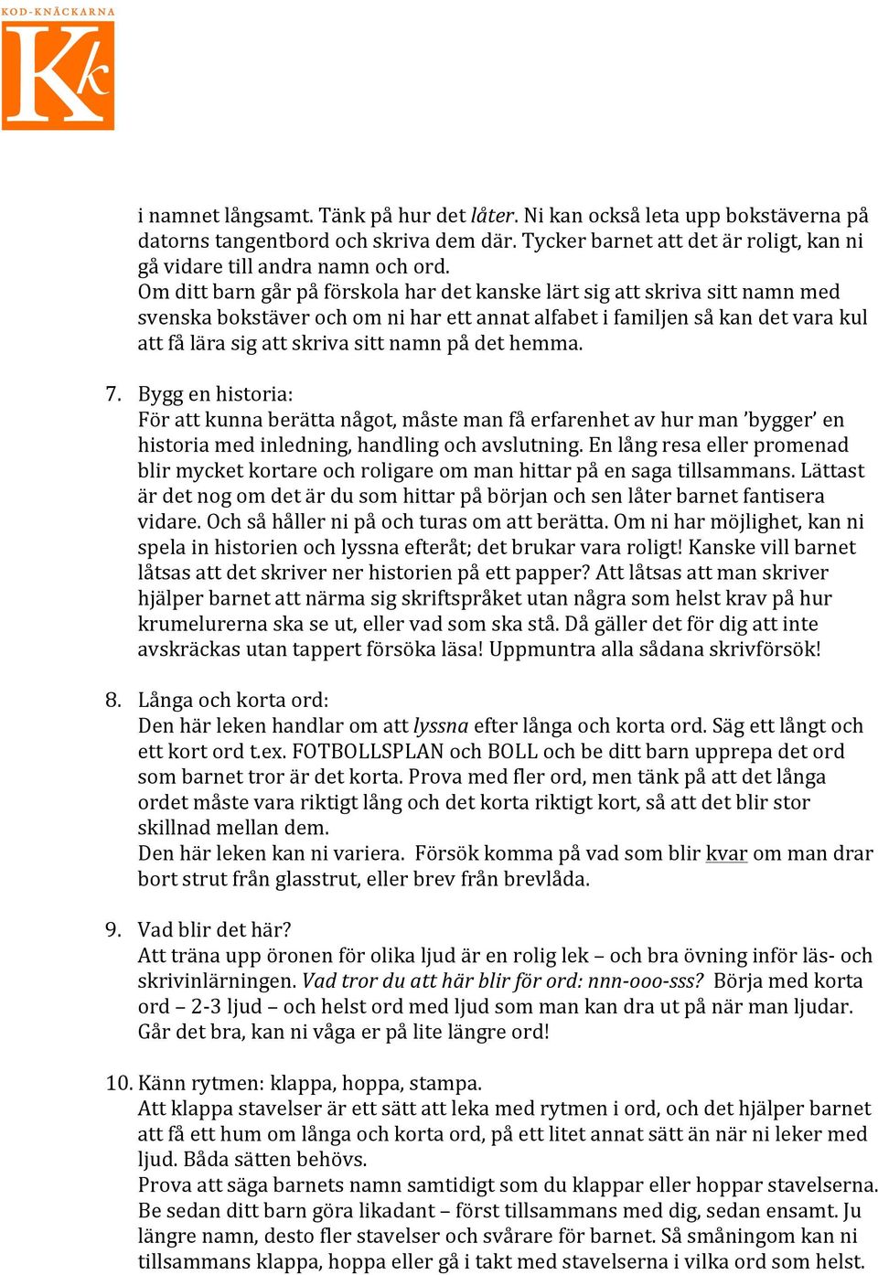 det hemma. 7. Bygg en historia: För att kunna berätta något, måste man få erfarenhet av hur man bygger en historia med inledning, handling och avslutning.