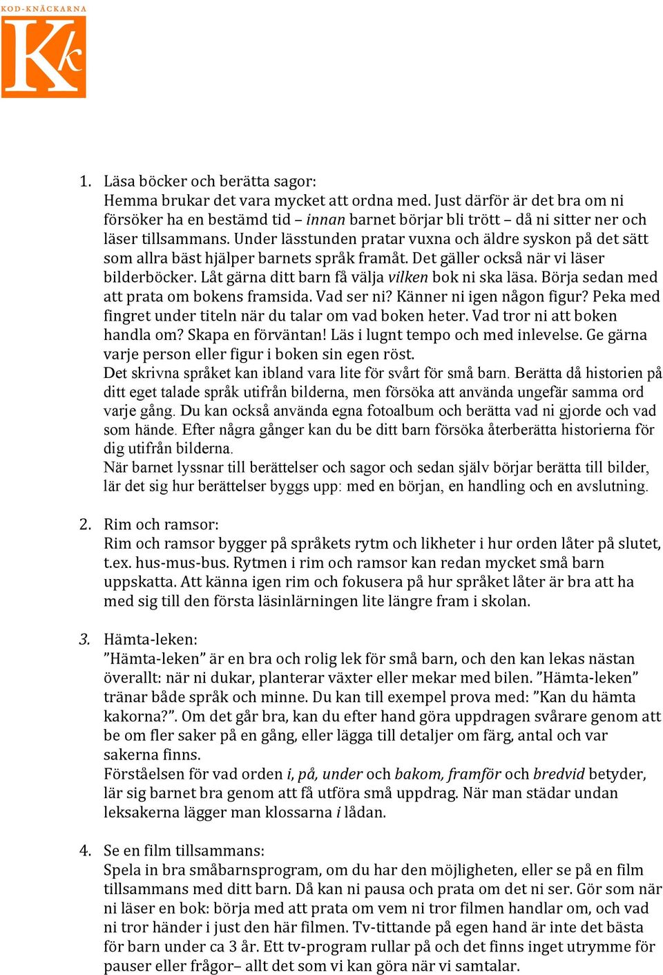 Under lässtunden pratar vuxna och äldre syskon på det sätt som allra bäst hjälper barnets språk framåt. Det gäller också när vi läser bilderböcker. Låt gärna ditt barn få välja vilken bok ni ska läsa.