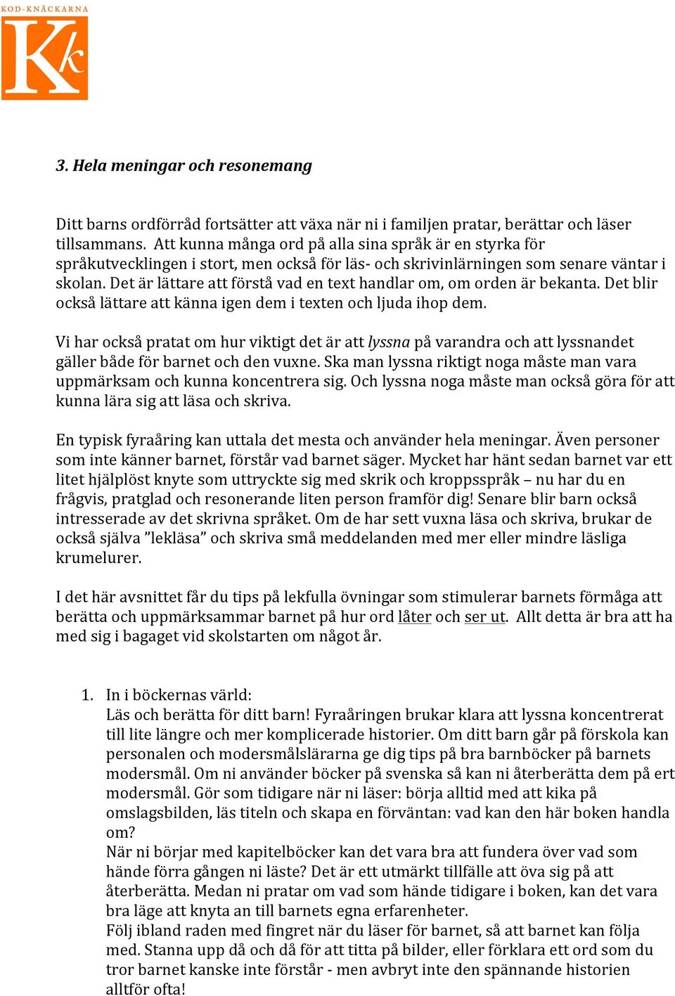 Det är lättare att förstå vad en text handlar om, om orden är bekanta. Det blir också lättare att känna igen dem i texten och ljuda ihop dem.