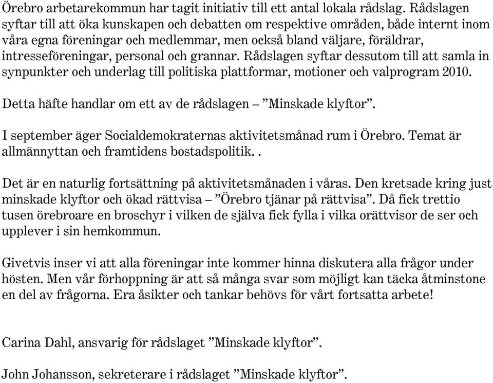 grannar. Rådslagen syftar dessutom till att samla in synpunkter och underlag till politiska plattformar, motioner och valprogram 2010. Detta häfte handlar om ett av de rådslagen Minskade klyftor.