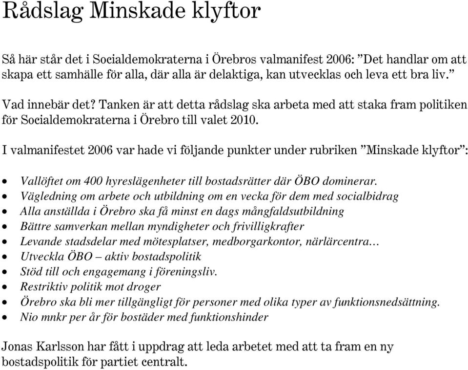 I valmanifestet 2006 var hade vi följande punkter under rubriken Minskade klyftor : Vallöftet om 400 hyreslägenheter till bostadsrätter där ÖBO dominerar.