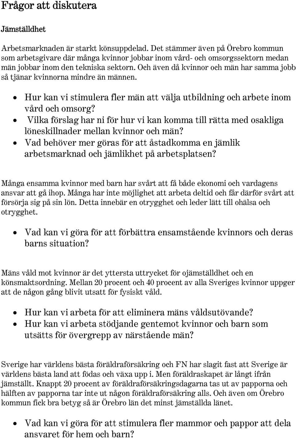 Och även då kvinnor och män har samma jobb så tjänar kvinnorna mindre än männen. Hur kan vi stimulera fler män att välja utbildning och arbete inom vård och omsorg?