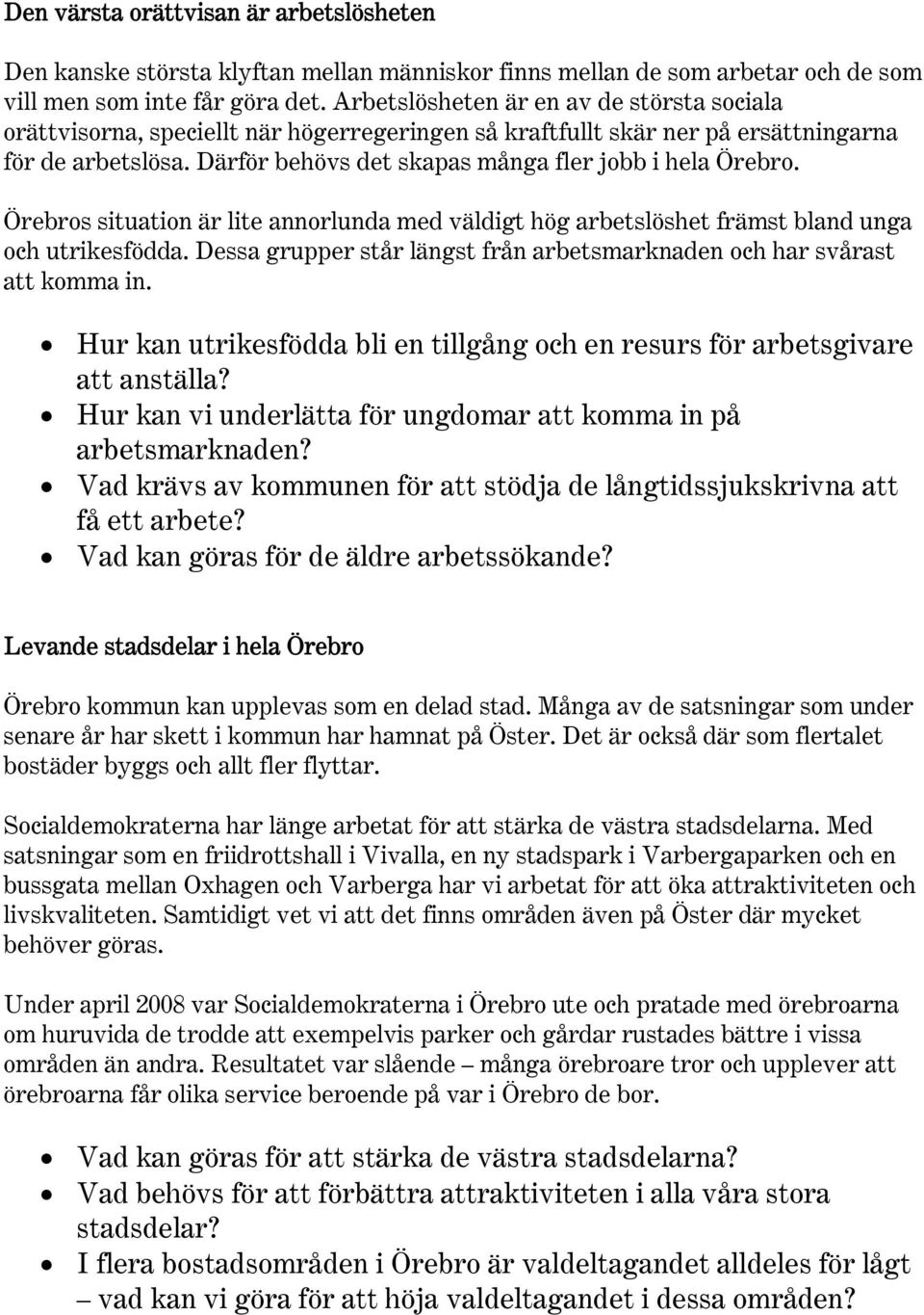 Därför behövs det skapas många fler jobb i hela Örebro. Örebros situation är lite annorlunda med väldigt hög arbetslöshet främst bland unga och utrikesfödda.