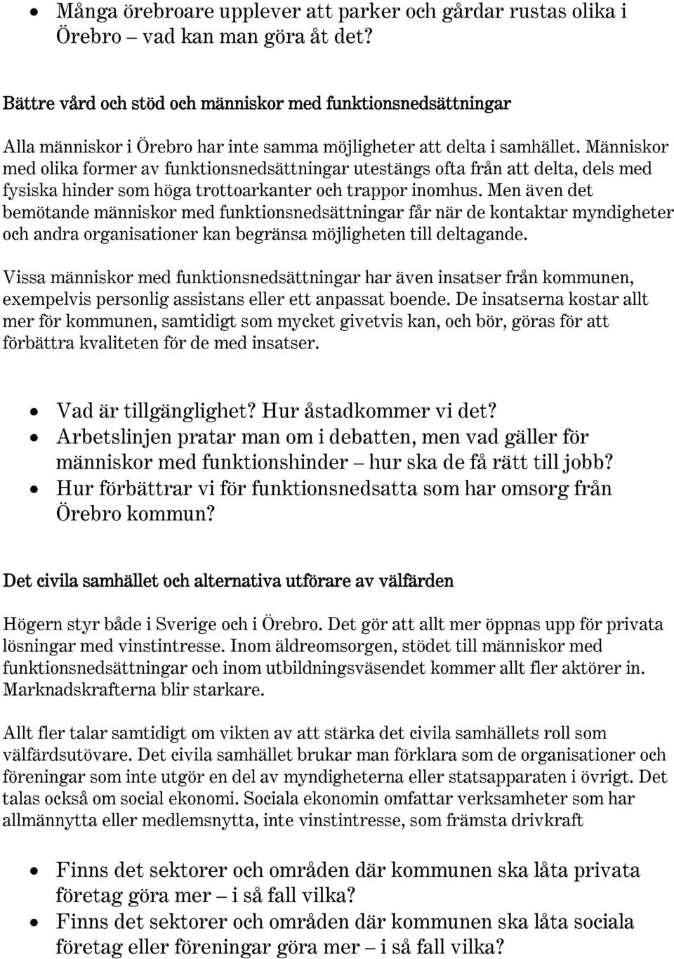 Människor med olika former av funktionsnedsättningar utestängs ofta från att delta, dels med fysiska hinder som höga trottoarkanter och trappor inomhus.