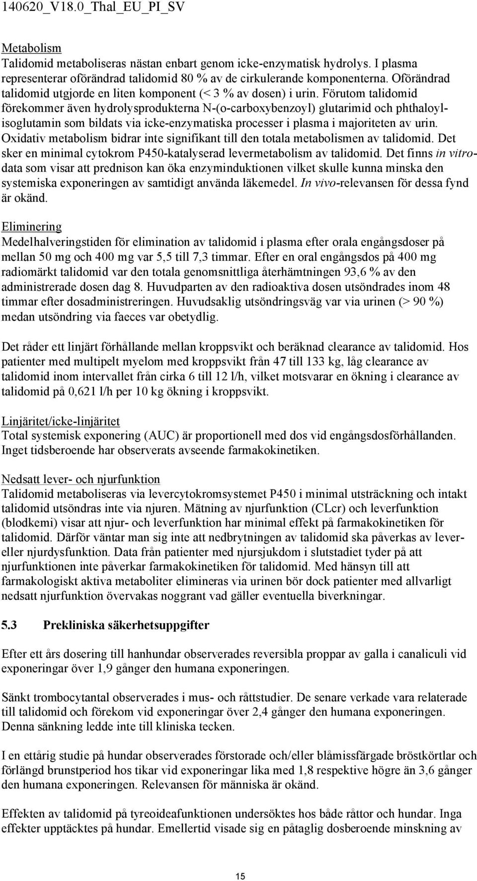 Förutom talidomid förekommer även hydrolysprodukterna N-(o-carboxybenzoyl) glutarimid och phthaloylisoglutamin som bildats via icke-enzymatiska processer i plasma i majoriteten av urin.