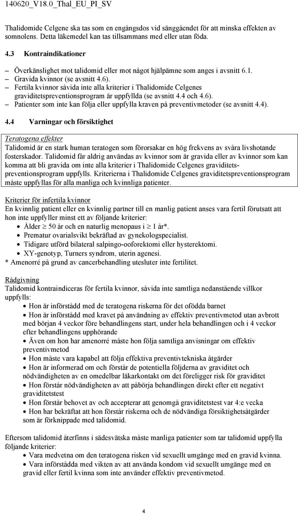 Fertila kvinnor såvida inte alla kriterier i Thalidomide Celgenes graviditetspreventionsprogram är uppfyllda (se avsnitt 4.4 och 4.6).