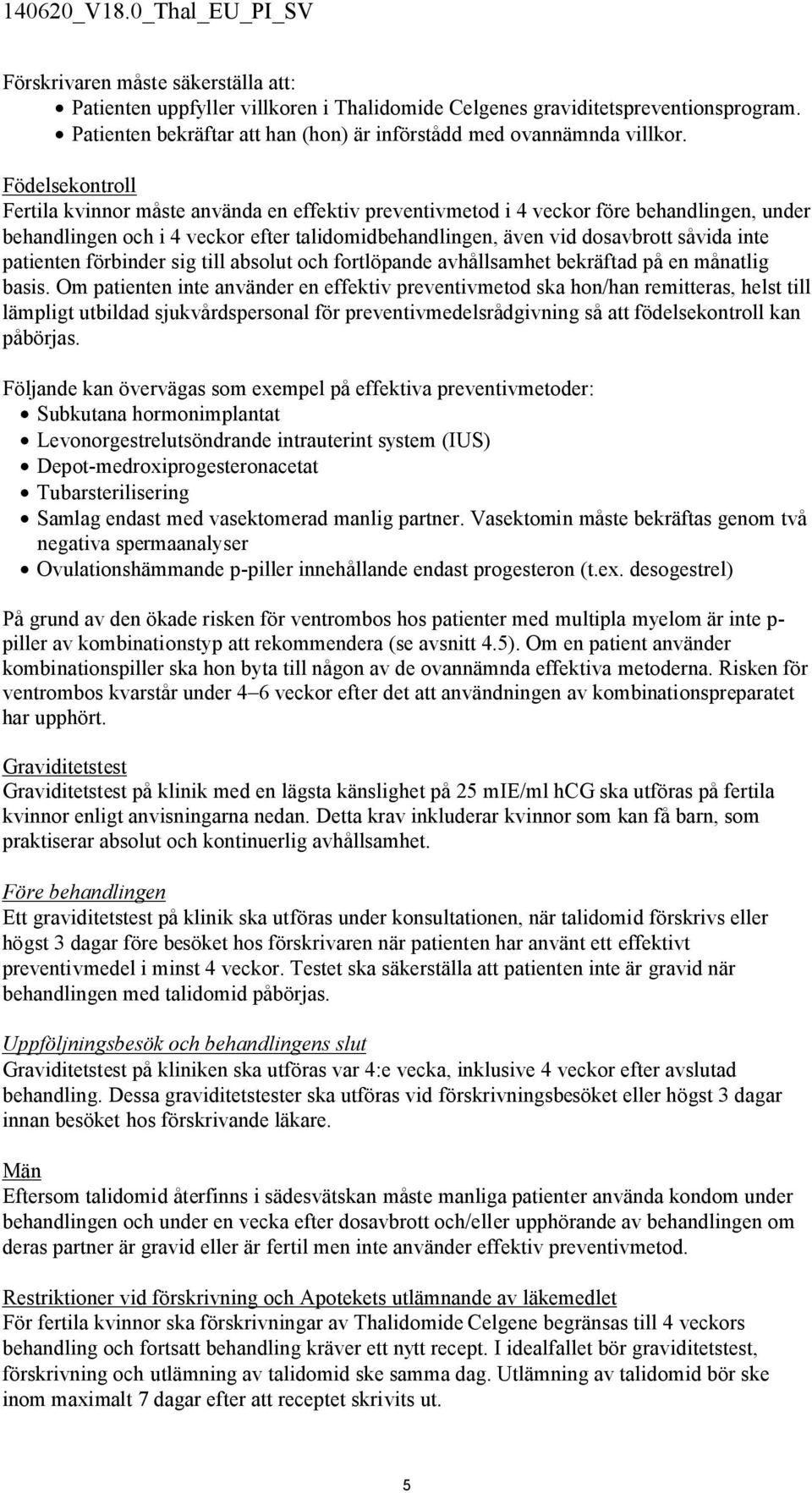 patienten förbinder sig till absolut och fortlöpande avhållsamhet bekräftad på en månatlig basis.