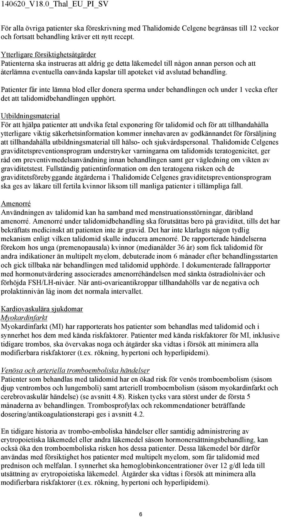 Patienter får inte lämna blod eller donera sperma under behandlingen och under 1 vecka efter det att talidomidbehandlingen upphört.
